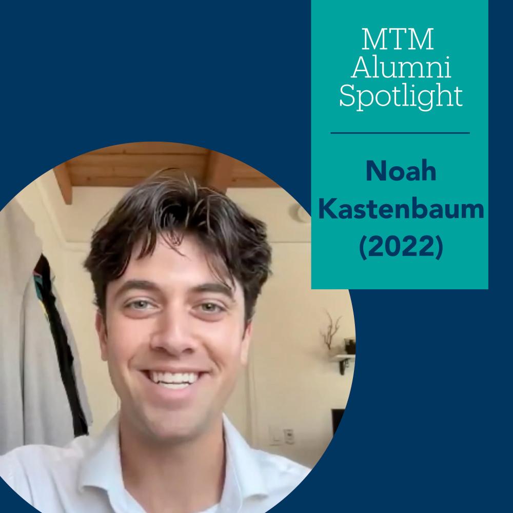 Noah Kastenbaum Profile Photo with text that reads MTM Alumni Spotlight Noah Kastenbaum (2022)